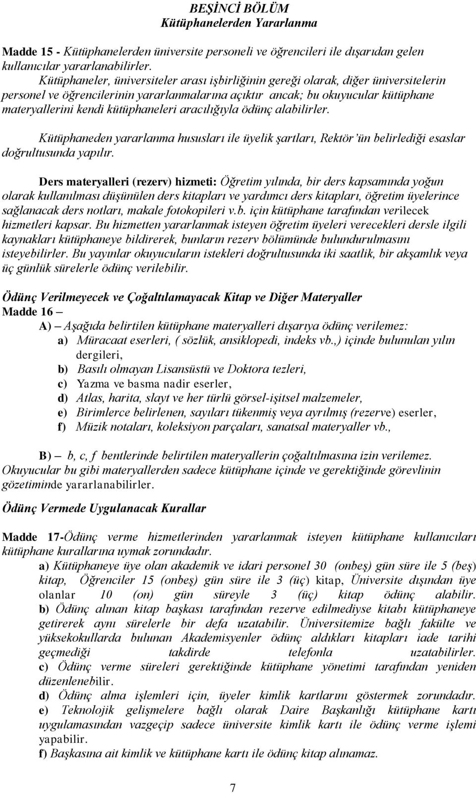 kütüphaneleri aracılığıyla ödünç alabilirler. Kütüphaneden yararlanma hususları ile üyelik şartları, Rektör ün belirlediği esaslar doğrultusunda yapılır.