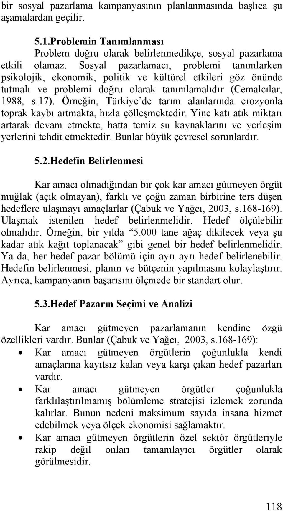 Örneğin, Türkiye de tarım alanlarında erozyonla toprak kaybı artmakta, hızla çölleşmektedir.