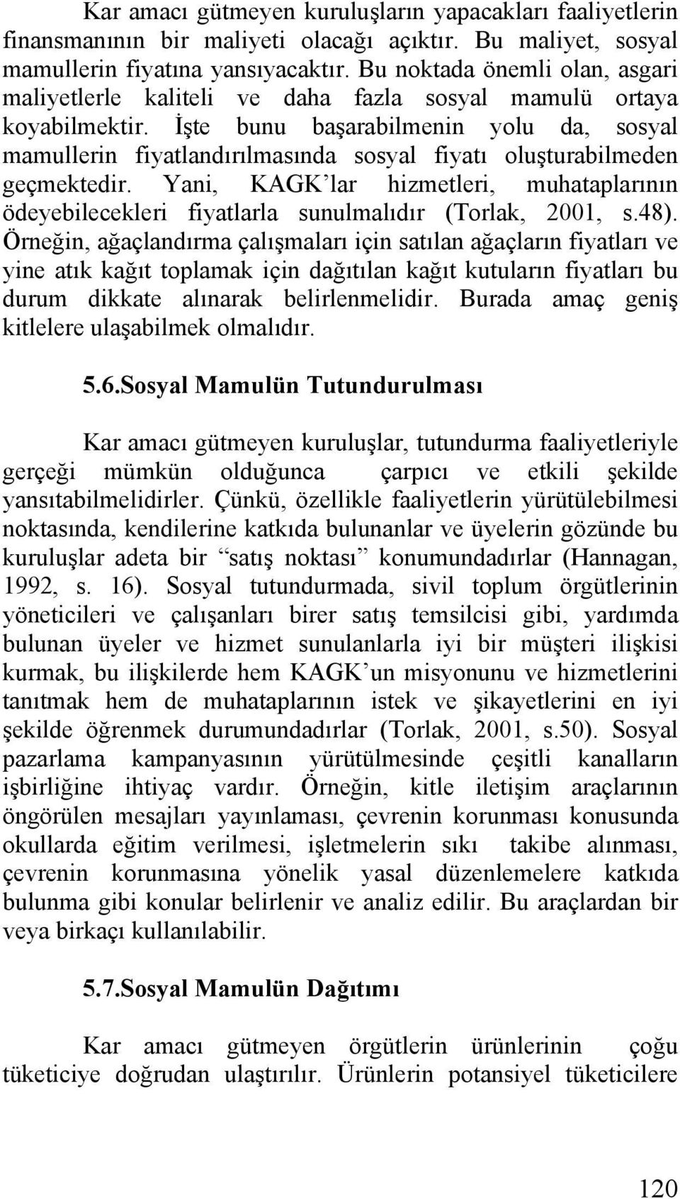 İşte bunu başarabilmenin yolu da, sosyal mamullerin fiyatlandırılmasında sosyal fiyatı oluşturabilmeden geçmektedir.