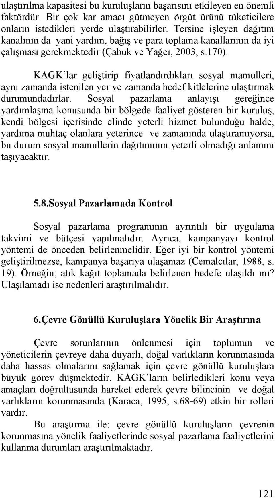 KAGK lar geliştirip fiyatlandırdıkları sosyal mamulleri, aynı zamanda istenilen yer ve zamanda hedef kitlelerine ulaştırmak durumundadırlar.