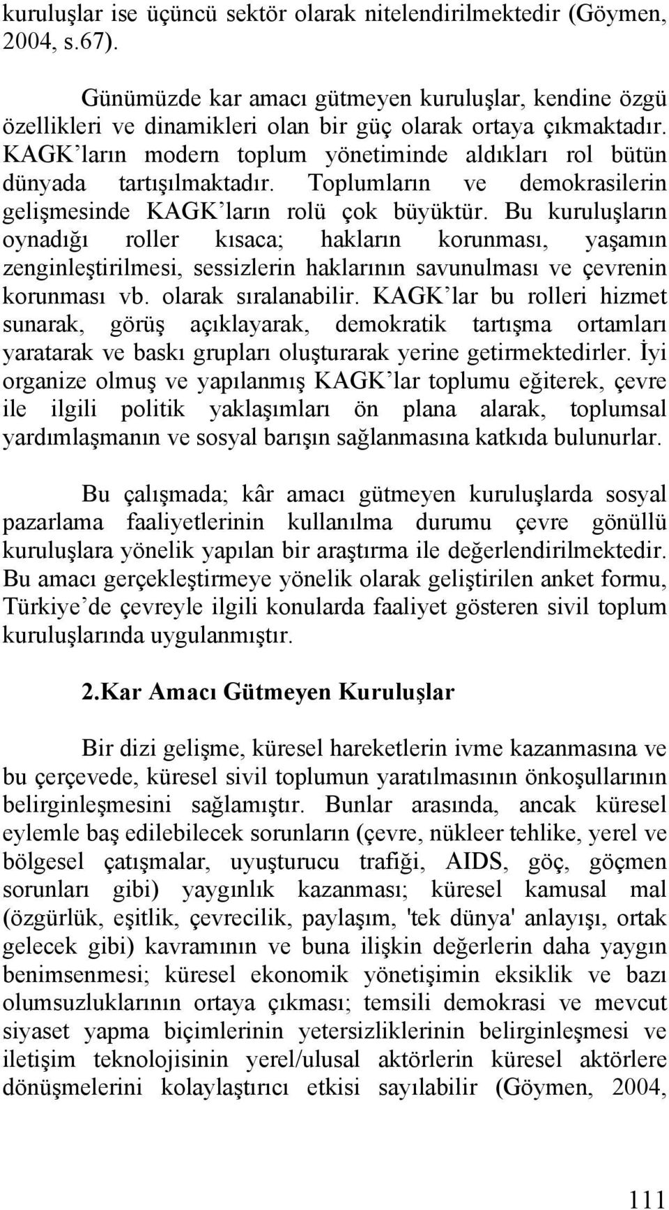 Bu kuruluşların oynadığı roller kısaca; hakların korunması, yaşamın zenginleştirilmesi, sessizlerin haklarının savunulması ve çevrenin korunması vb. olarak sıralanabilir.