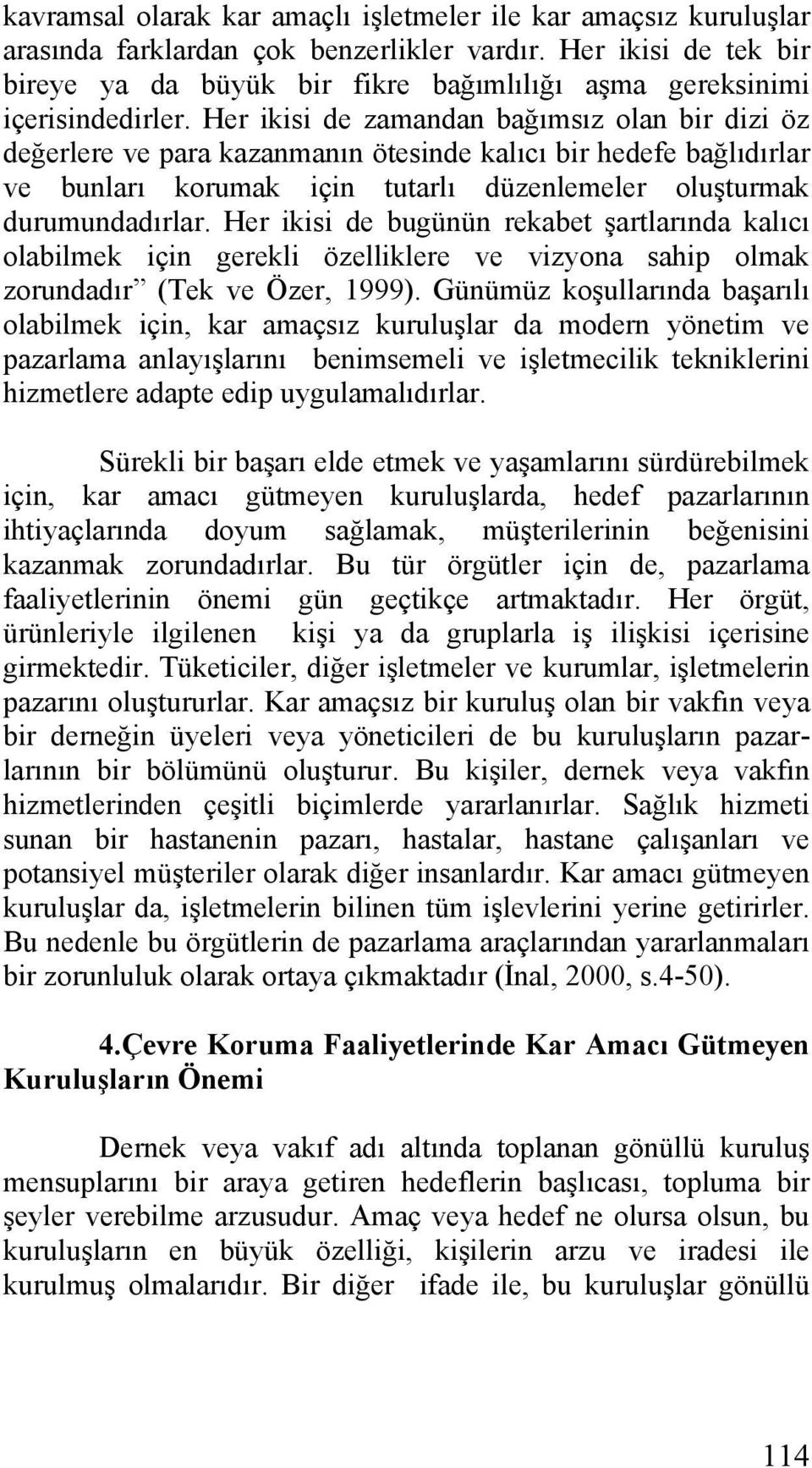 Her ikisi de zamandan bağımsız olan bir dizi öz değerlere ve para kazanmanın ötesinde kalıcı bir hedefe bağlıdırlar ve bunları korumak için tutarlı düzenlemeler oluşturmak durumundadırlar.