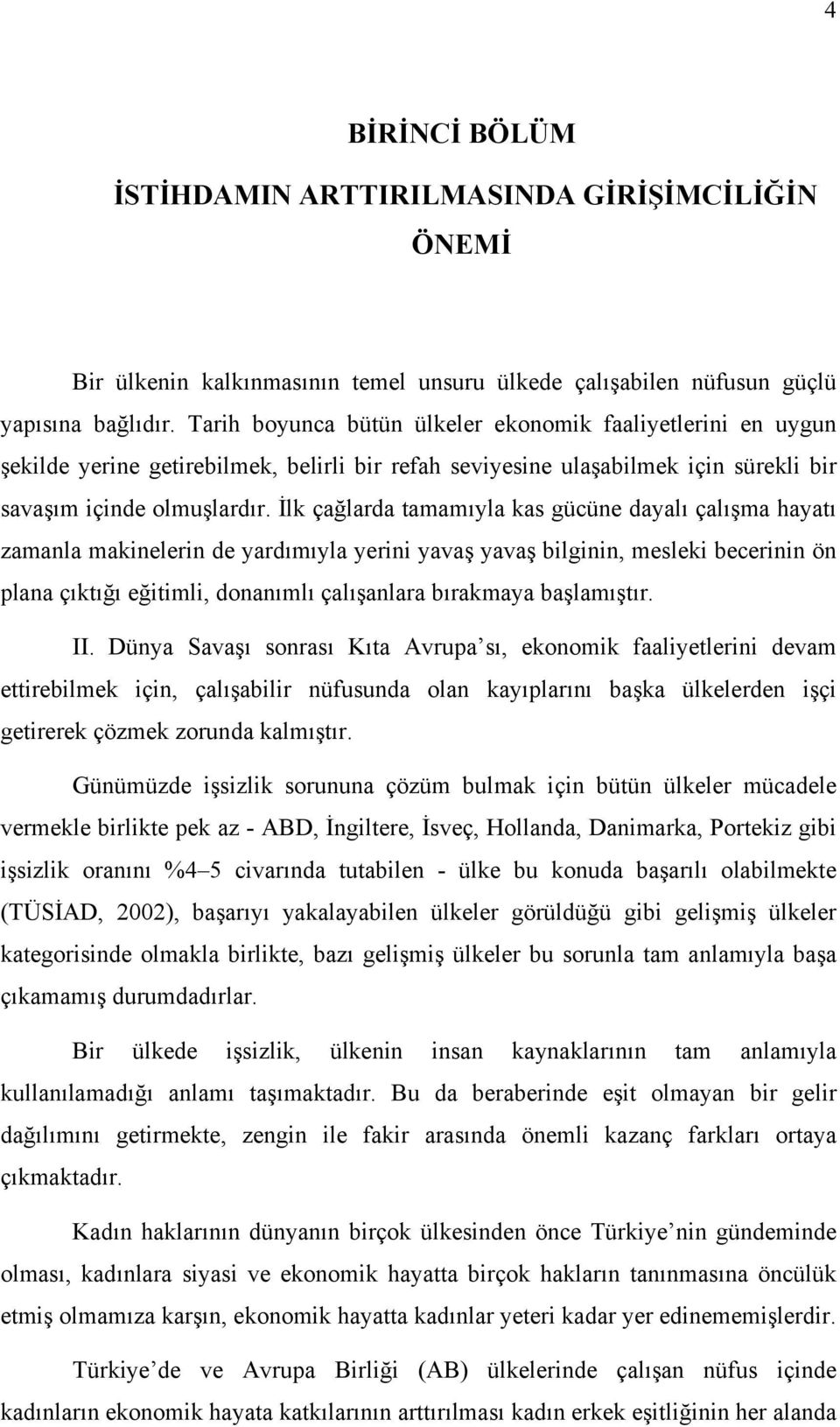 İlk çağlarda tamamıyla kas gücüne dayalı çalışma hayatı zamanla makinelerin de yardımıyla yerini yavaş yavaş bilginin, mesleki becerinin ön plana çıktığı eğitimli, donanımlı çalışanlara bırakmaya