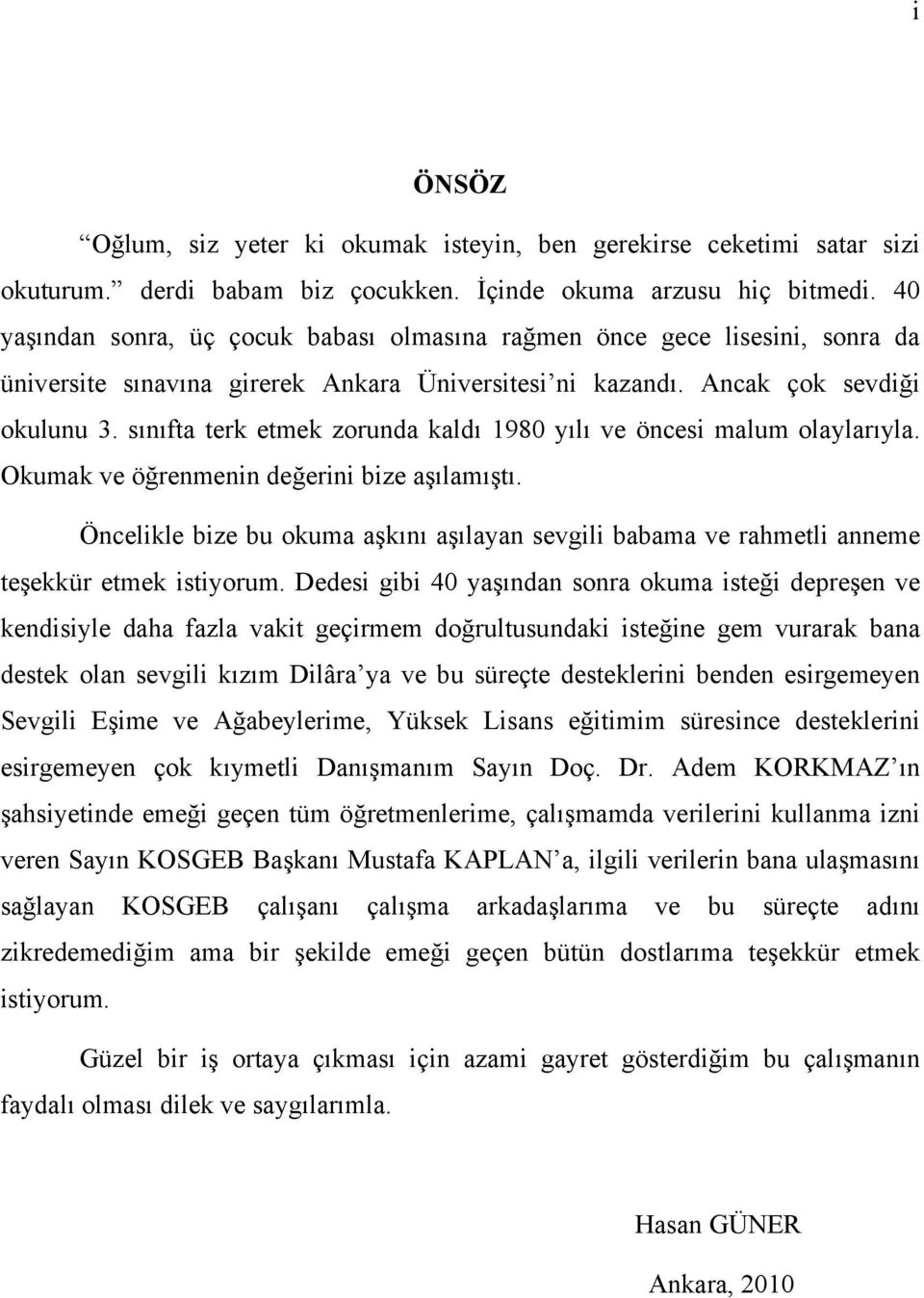 sınıfta terk etmek zorunda kaldı 1980 yılı ve öncesi malum olaylarıyla. Okumak ve öğrenmenin değerini bize aşılamıştı.