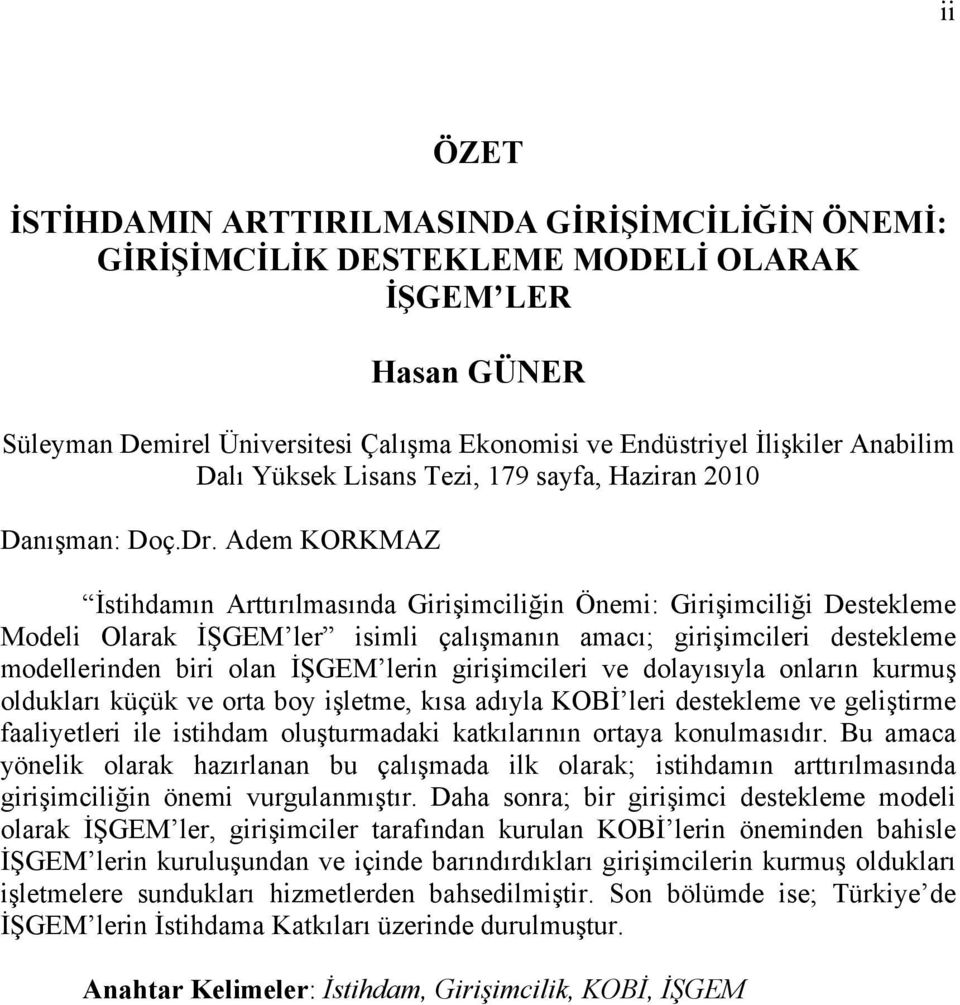 Adem KORKMAZ İstihdamın Arttırılmasında Girişimciliğin Önemi: Girişimciliği Destekleme Modeli Olarak İŞGEM ler isimli çalışmanın amacı; girişimcileri destekleme modellerinden biri olan İŞGEM lerin