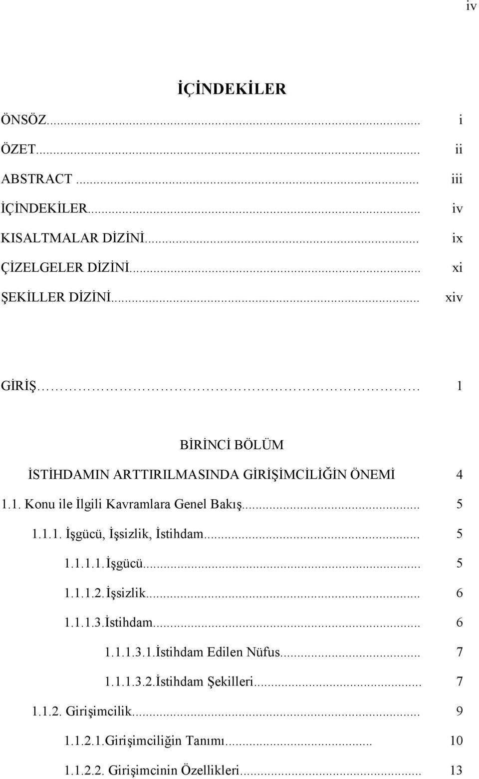 .. 5 1.1.1. İşgücü, İşsizlik, İstihdam... 5 1.1.1.1. İşgücü... 5 1.1.1.2. İşsizlik... 6 1.1.1.3.İstihdam... 6 1.1.1.3.1.İstihdam Edilen Nüfus.