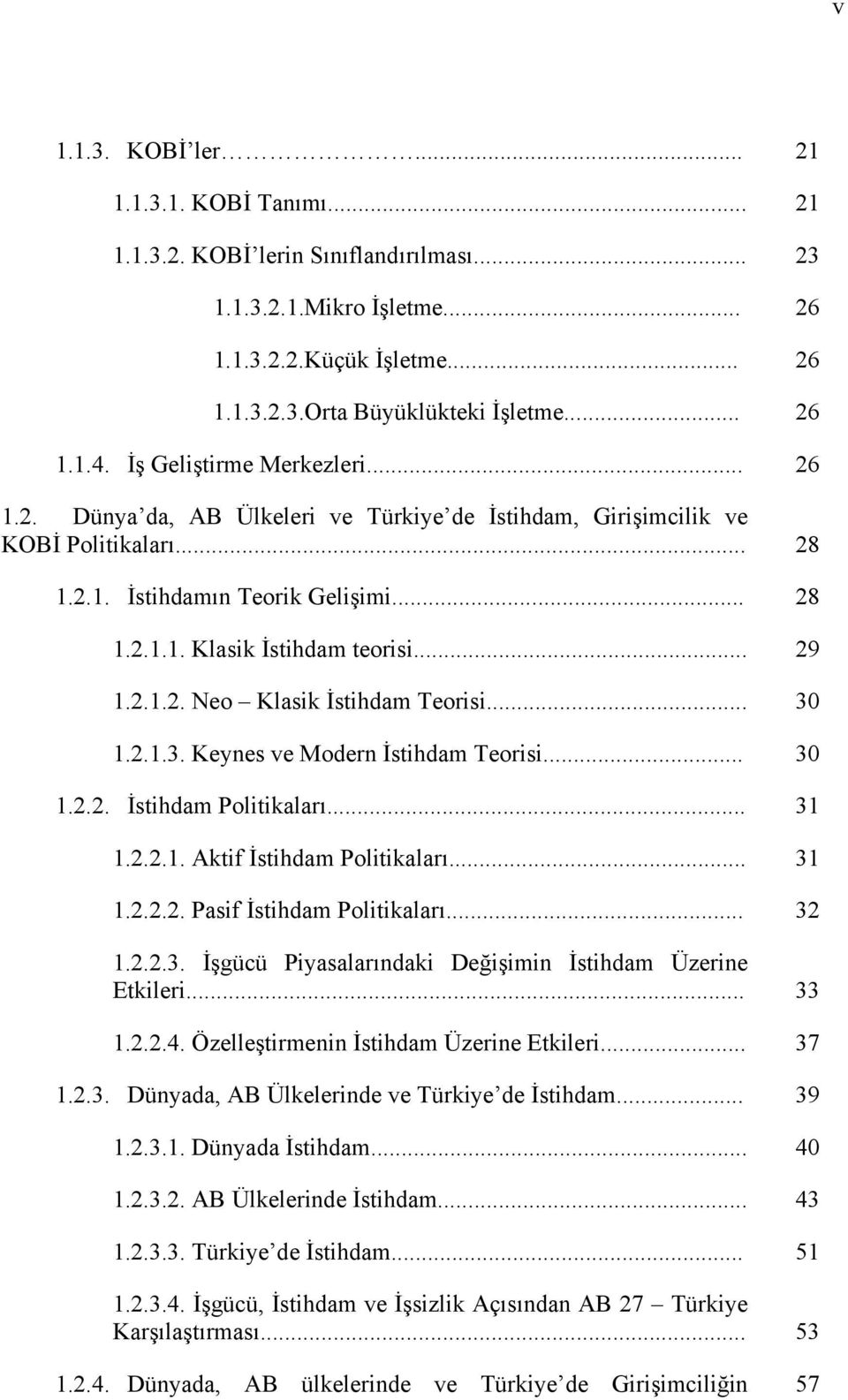 .. 29 1.2.1.2. Neo Klasik İstihdam Teorisi... 30 1.2.1.3. Keynes ve Modern İstihdam Teorisi... 30 1.2.2. İstihdam Politikaları... 31 1.2.2.1. Aktif İstihdam Politikaları... 31 1.2.2.2. Pasif İstihdam Politikaları.