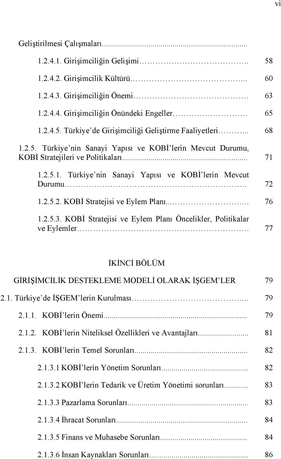 .... 76 1.2.5.3. KOBİ Stratejisi ve Eylem Planı Öncelikler, Politikalar ve Eylemler. 77 İKİNCİ BÖLÜM GİRİŞİMCİLİK DESTEKLEME MODELİ OLARAK İŞGEM LER 79 2.1. Türkiye de İŞGEM lerin Kurulması.. 79 2.1.1. KOBİ lerin Önemi.