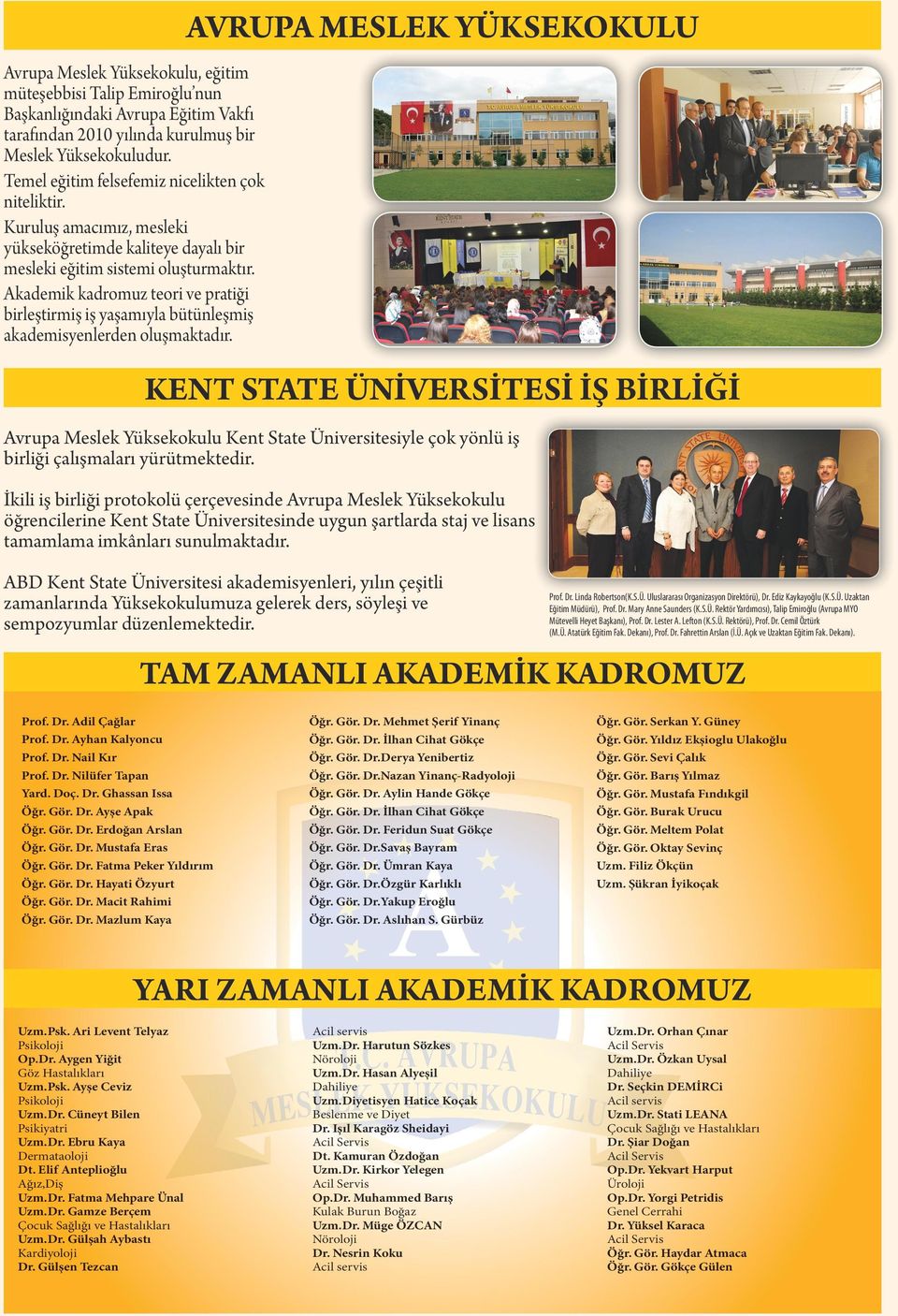 Akademik kadromuz teori ve pratiği birleştirmiş iş yaşamıyla bütünleşmiş akademisyenlerden oluşmaktadır.