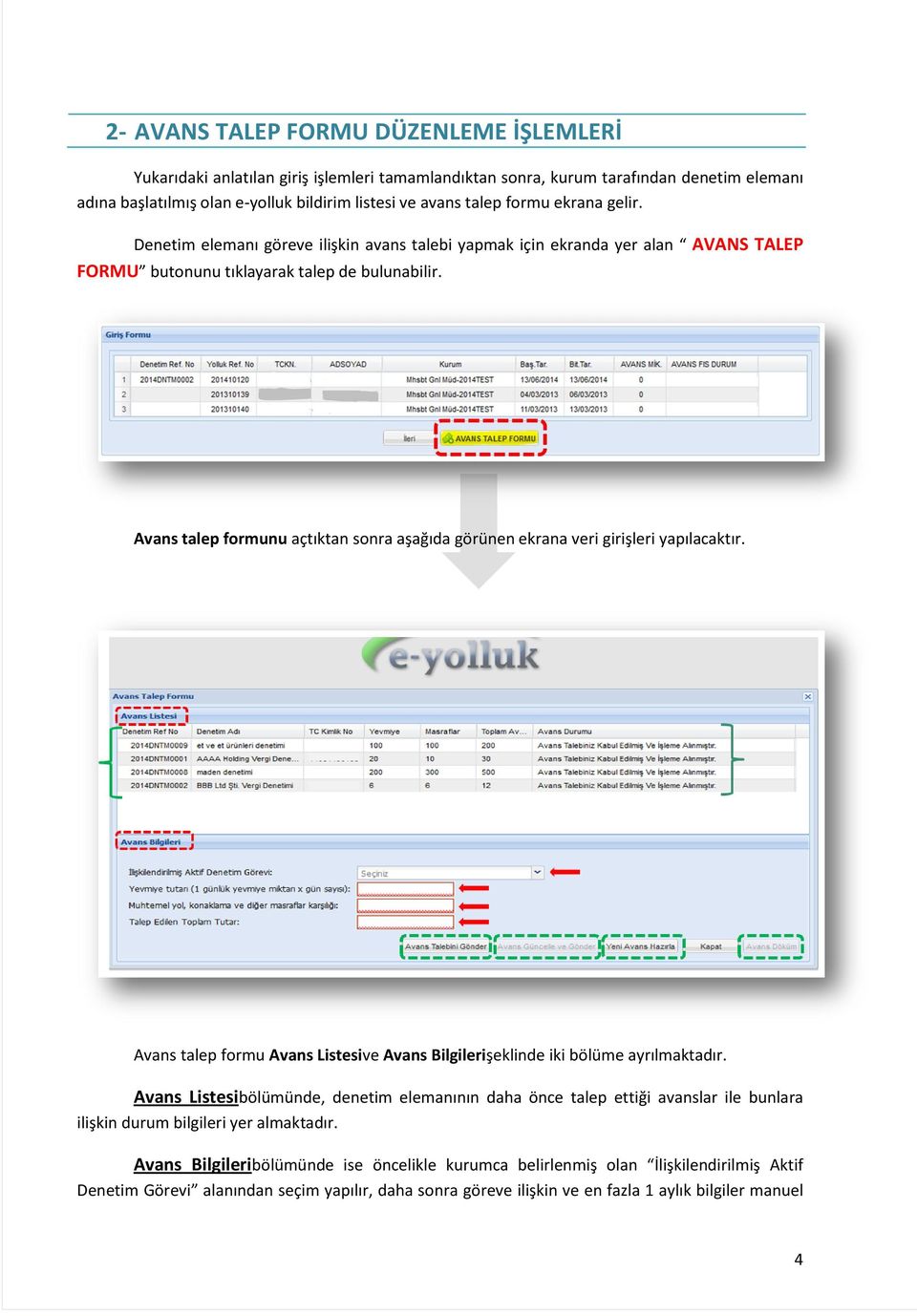 Avans talep formunu açtıktan sonra aşağıda görünen ekrana veri girişleri yapılacaktır. Avans talep formu Avans Listesive Avans Bilgilerişeklinde iki bölüme ayrılmaktadır.