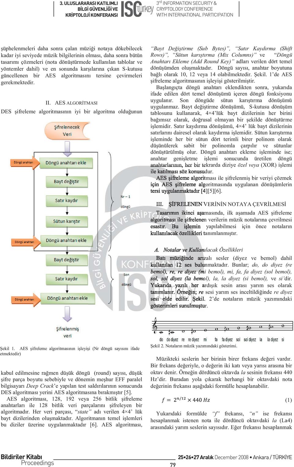 AES ALGORİTMASI DES şifreleme algoritmasının iyi bir algoritma olduğunun Bayt Değiştirme (Sub Bytes ), Satır Kaydırma (Shift Rows), Sütun karıştırma (Mix Columns ) ve Döngü Anahtarı Ekleme (Add Round