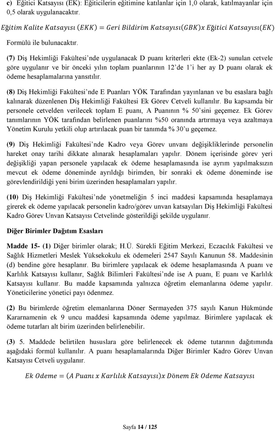 (7) Diş Hekimliği Fakültesi nde uygulanacak D puanı kriterleri ekte (Ek-2) sunulan cetvele göre uygulanır ve bir önceki yılın toplam puanlarının 12 de 1 i her ay D puanı olarak ek ödeme