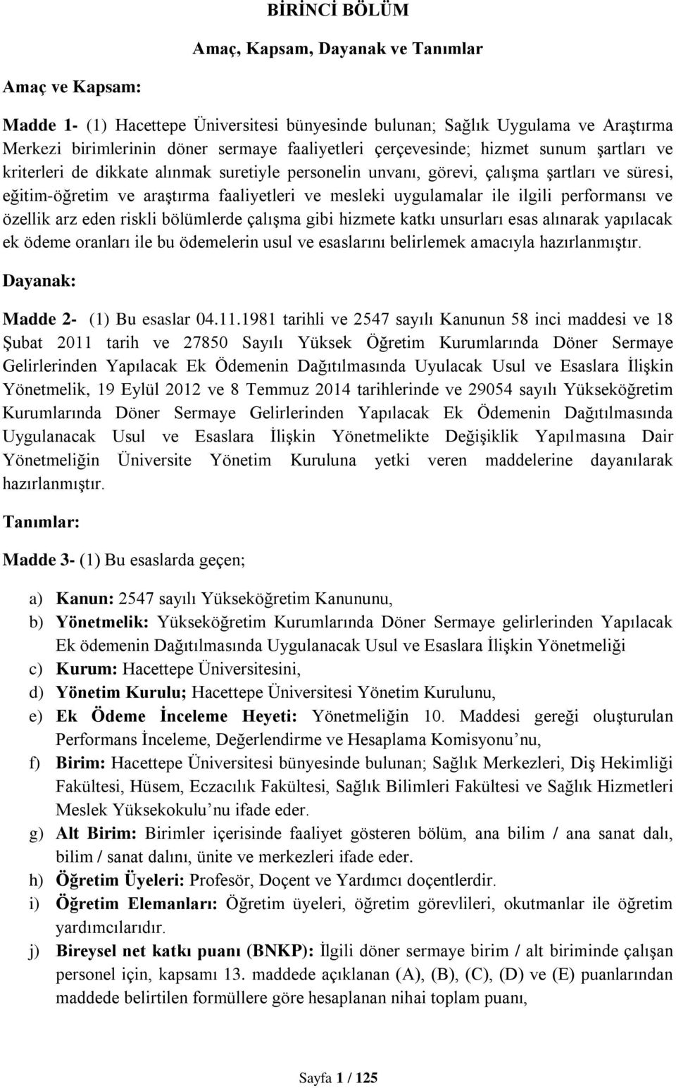 ile ilgili performansı ve özellik arz eden riskli bölümlerde çalışma gibi hizmete katkı unsurları esas alınarak yapılacak ek ödeme oranları ile bu ödemelerin usul ve esaslarını belirlemek amacıyla