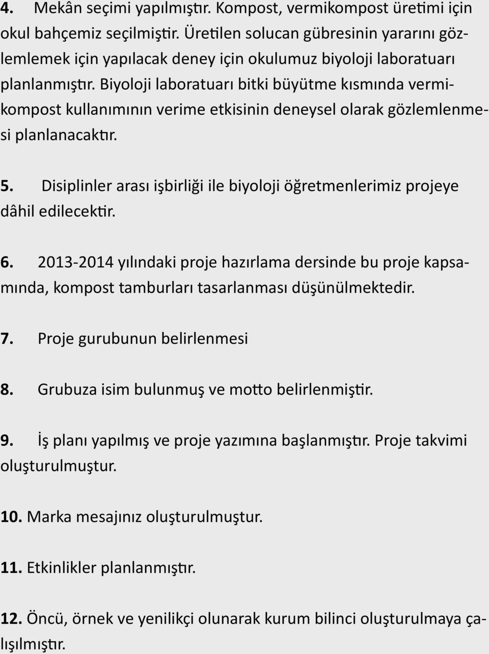 Biyoloji laboratuarı bitki büyütme kısmında vermikompost kullanımının verime etkisinin deneysel olarak gözlemlenmesi planlanacaktır. 5.