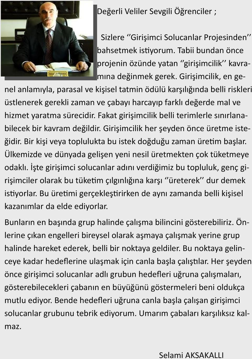 Fakat girişimcilik belli terimlerle sınırlanabilecek bir kavram değildir. Girişimcilik her şeyden önce üretme isteğidir. Bir kişi veya toplulukta bu istek doğduğu zaman üretim başlar.