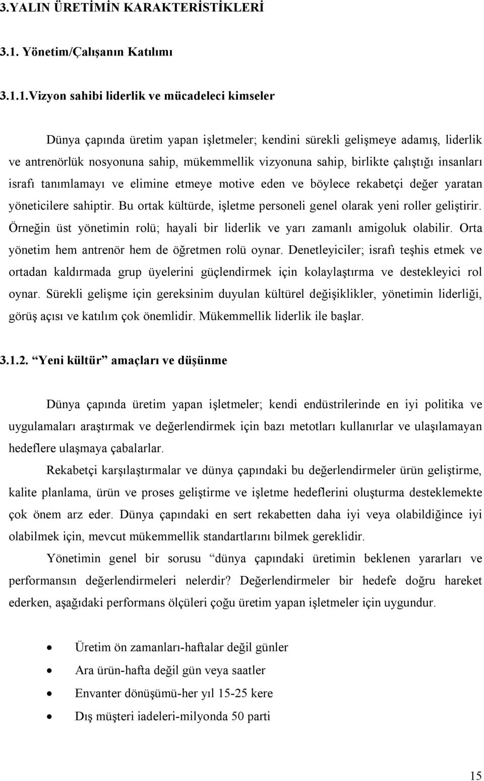 1.Vizyon sahibi liderlik ve mücadeleci kimseler Dünya çapında üretim yapan işletmeler; kendini sürekli gelişmeye adamış, liderlik ve antrenörlük nosyonuna sahip, mükemmellik vizyonuna sahip, birlikte