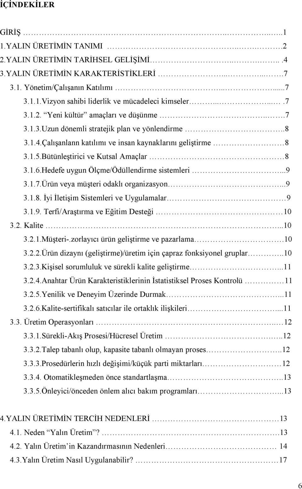 Bütünleştirici ve Kutsal Amaçlar 8 3.1.6.Hedefe uygun Ölçme/Ödüllendirme sistemleri...9 3.1.7.Ürün veya müşteri odaklı organizasyon...9 3.1.8. İyi İletişim Sistemleri ve Uygulamalar 9 3.1.9. Terfi/Araştırma ve Eğitim Desteği 10 3.