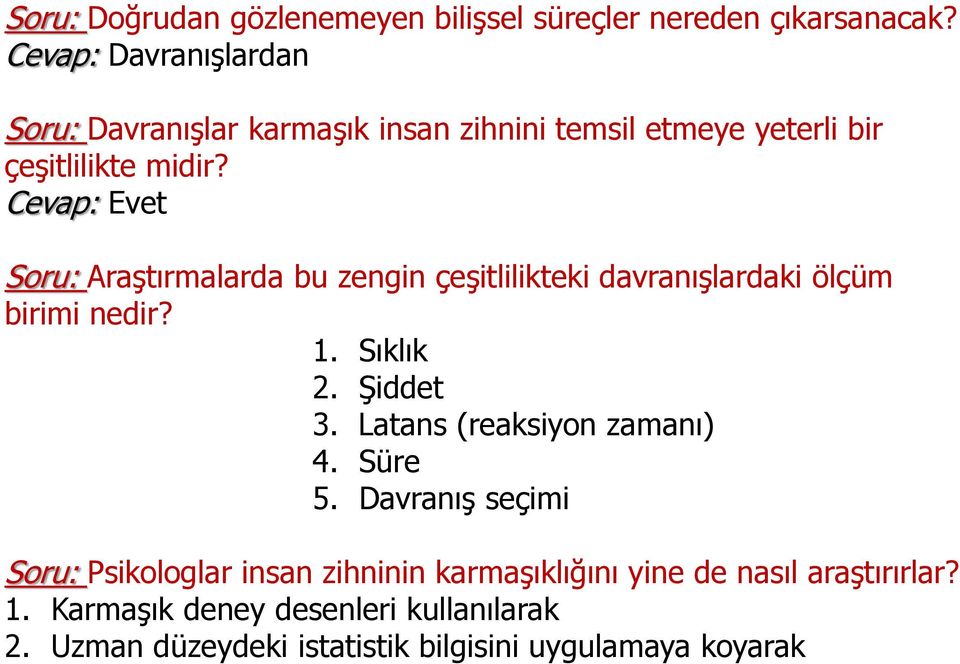 Cevap: Evet Soru: Araştırmalarda bu zengin çeşitlilikteki davranışlardaki ölçüm birimi nedir? 1. Sıklık 2. Şiddet 3.