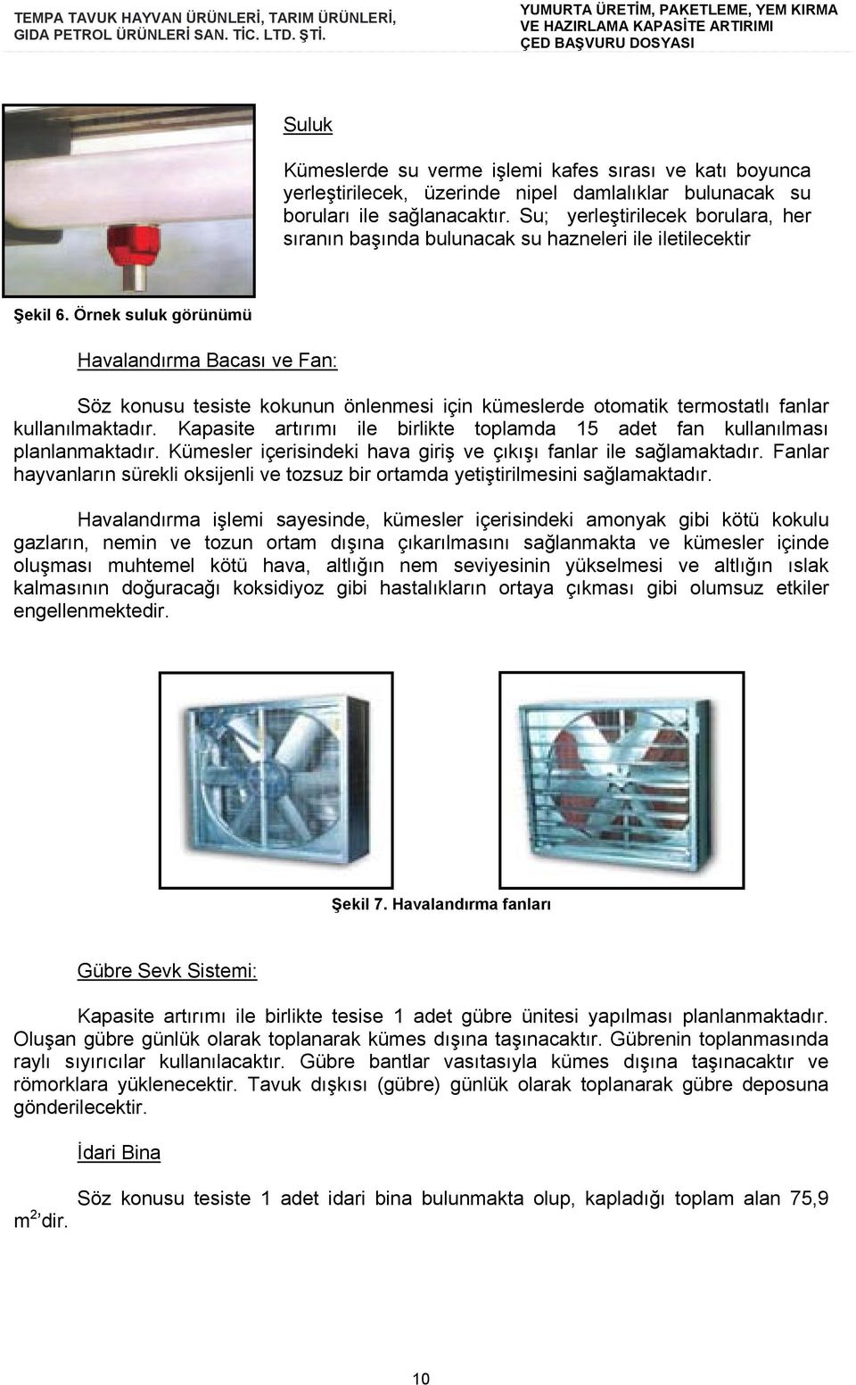 Örnek suluk görünümü Havalandırma Bacası ve Fan: Söz konusu tesiste kokunun önlenmesi için kümeslerde otomatik termostatlı fanlar kullanılmaktadır.