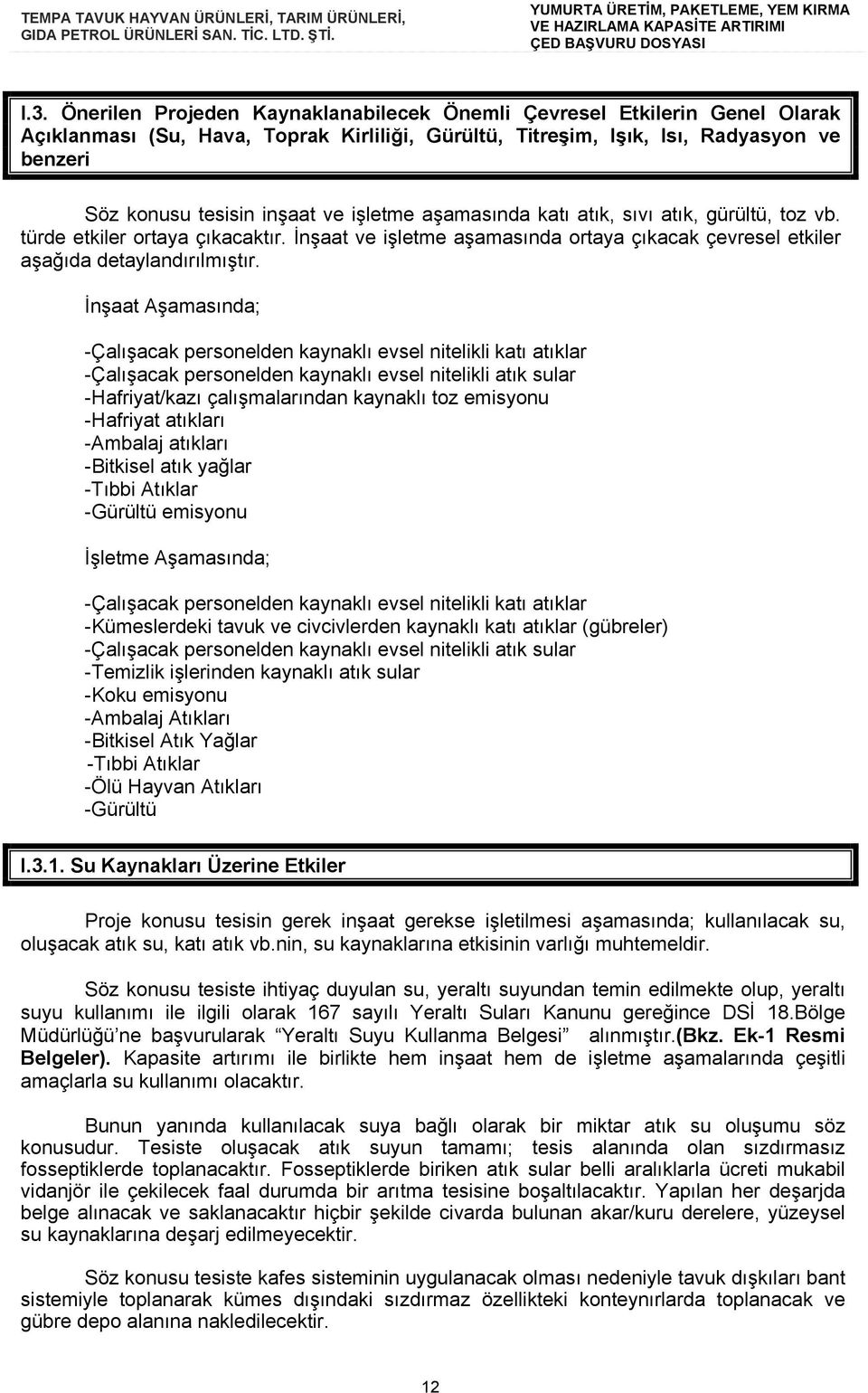 İnşaat Aşamasında; -Çalışacak personelden kaynaklı evsel nitelikli katı atıklar -Çalışacak personelden kaynaklı evsel nitelikli atık sular -Hafriyat/kazı çalışmalarından kaynaklı toz emisyonu