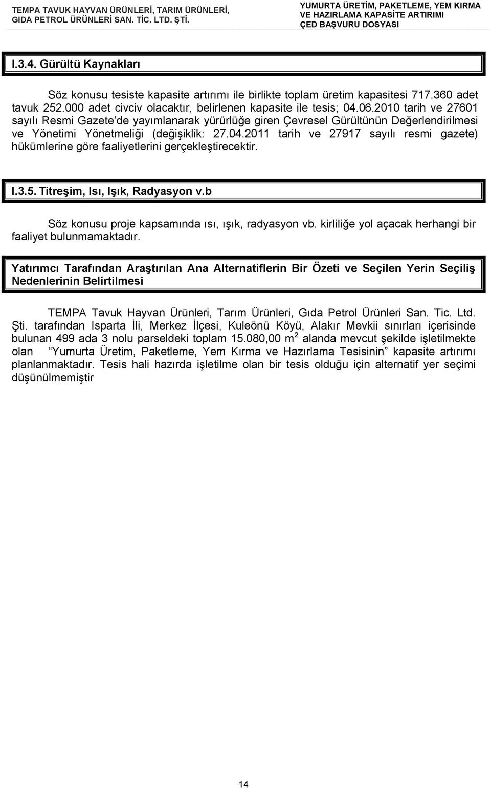 2011 tarih ve 27917 sayılı resmi gazete) hükümlerine göre faaliyetlerini gerçekleştirecektir. I.3.5. Titreşim, Isı, Işık, Radyasyon v.b Söz konusu proje kapsamında ısı, ışık, radyasyon vb.