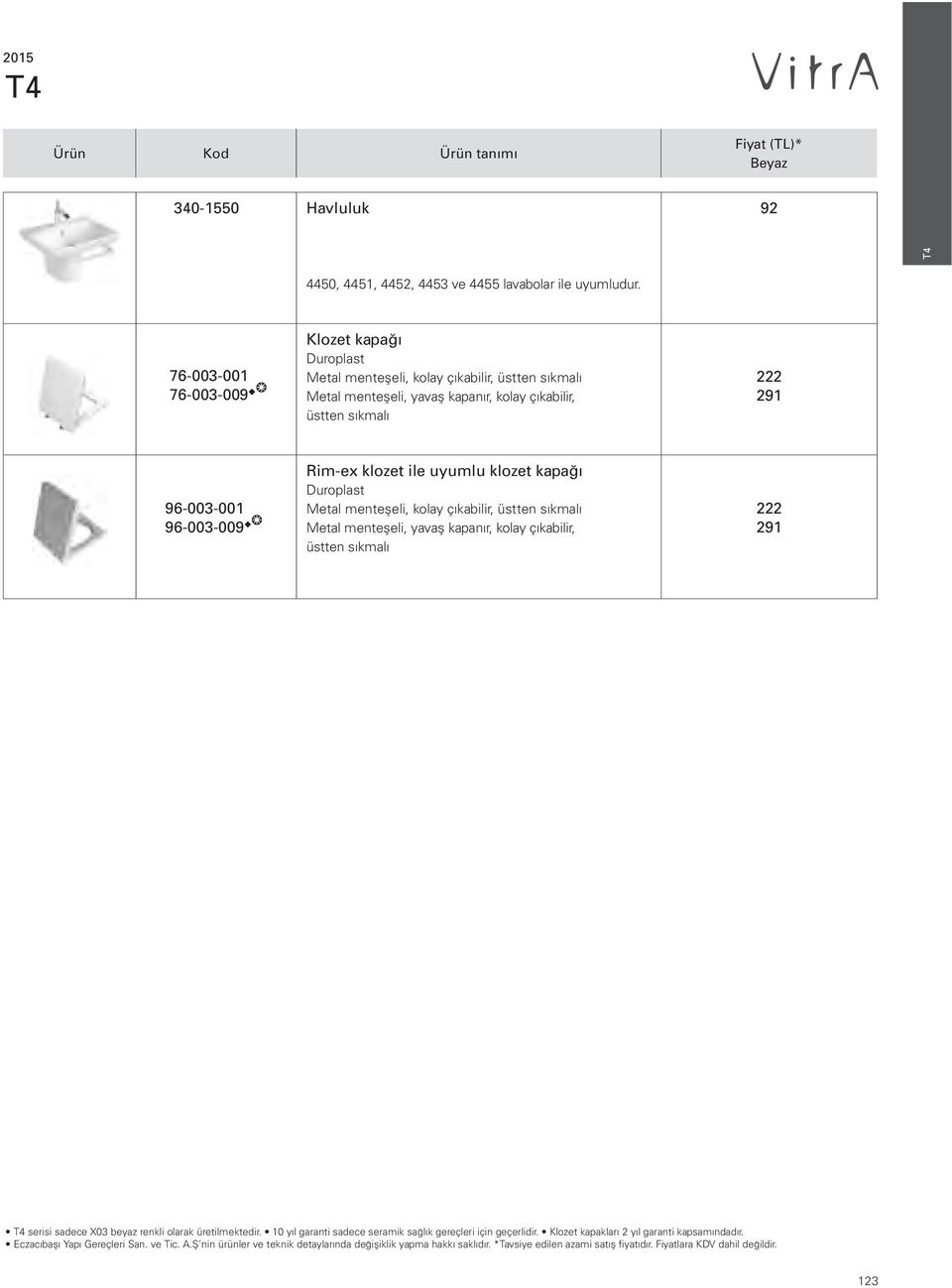 klozet ile uyumlu klozet kapağı Duroplast Metal menteşeli, kolay çıkabilir, üstten sıkmalı Metal menteşeli, yavaş kapanır, kolay çıkabilir, üstten sıkmalı 222 291 T4 serisi sadece X03 beyaz renkli