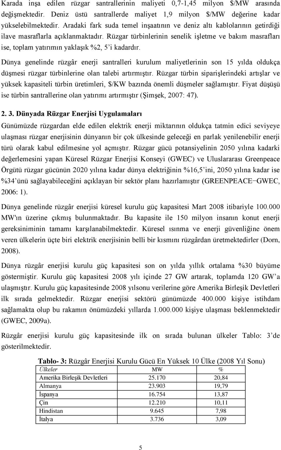 Rüzgar türbinlerinin senelik iģletme ve bakım masrafları ise, toplam yatırımın yaklaģık %2, 5 i kadardır.