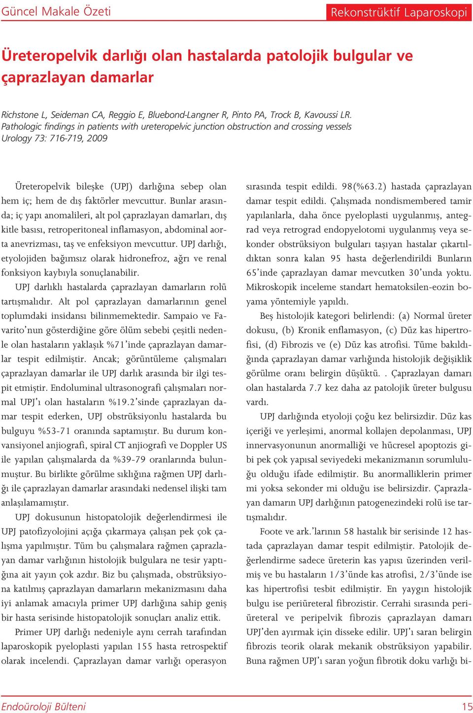 Pathologic findings in patients with ureteropelvic junction obstruction and crossing vessels Urology 73: 716-719, 2009 Üreteropelvik bileflke (UPJ) darl na sebep olan hem iç; hem de d fl faktörler