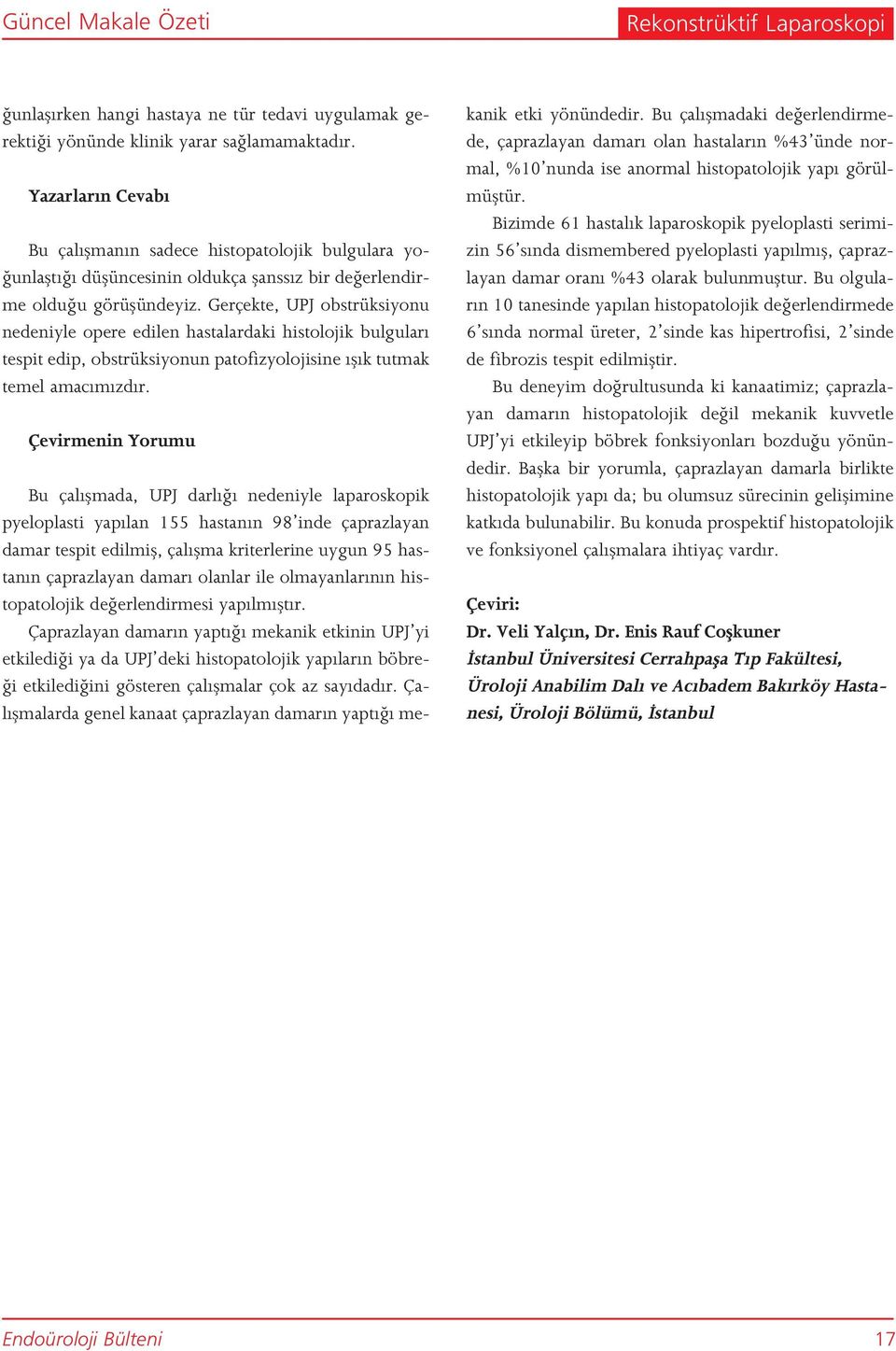 Gerçekte, UPJ obstrüksiyonu nedeniyle opere edilen hastalardaki histolojik bulgular tespit edip, obstrüksiyonun patofizyolojisine fl k tutmak temel amac m zd r.