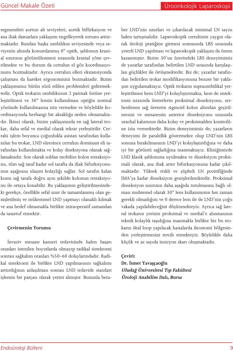 koordinasyonunu bozmaktad r. Ayr ca cerrah n elleri ekstansiyonda çal flmas da hareket ergonomisini bozmaktad r. Bizim yaklafl m m z bütün sözü edilen problemleri gidermektedir.