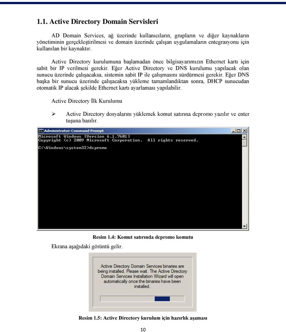 Eğer Active Directory ve DNS kurulumu yapılacak olan sunucu üzerinde çalışacaksa, sistemin sabit IP ile çalışmasını sürdürmesi gerekir.