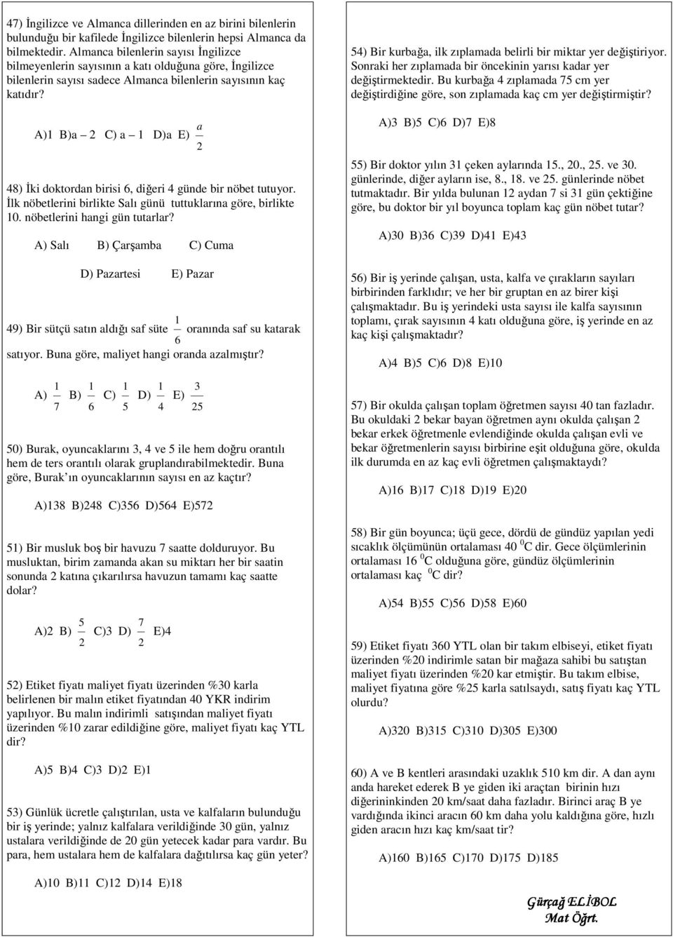 A) B)a 2 C) a D)a E) 48) İki doktordan birisi 6, diğeri 4 günde bir nöbet tutuyor. İlk nöbetlerini birlikte Salı günü tuttuklarına göre, birlikte 0. nöbetlerini hangi gün tutarlar?