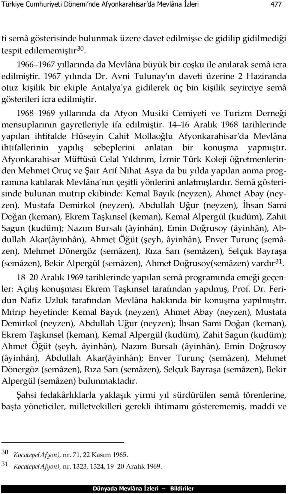 Avni Tulunay'ın daveti üzerine 2 Haziranda otuz kişilik bir ekiple Antalya'ya gidilerek üç bin kişilik seyirciye semâ gösterileri icra edilmiştir.