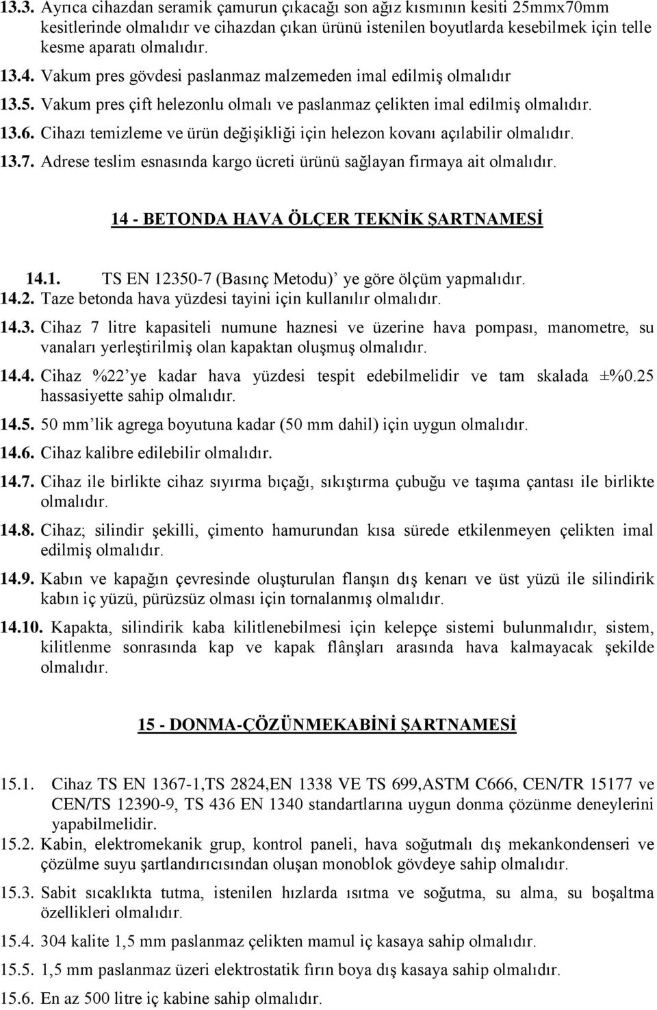 Cihazı temizleme ve ürün değişikliği için helezon kovanı açılabilir 13.7. Adrese teslim esnasında kargo ücreti ürünü sağlayan firmaya ait 14 - BETONDA HAVA ÖLÇER TEKNİK ŞARTNAMESİ 14.1. TS EN 12350-7 (Basınç Metodu) ye göre ölçüm yapmalıdır.