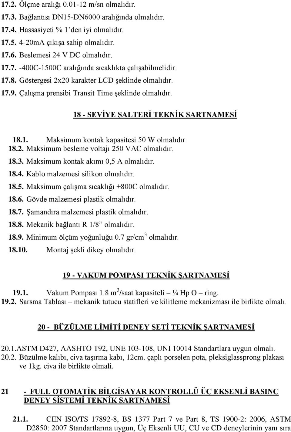 3. Maksimum kontak akımı 0,5 A 18.4. Kablo malzemesi silikon 18.5. Maksimum çalışma sıcaklığı +800C 18.6. Gövde malzemesi plastik 18.7. Şamandıra malzemesi plastik 18.8. Mekanik bağlantı R 1/8 18.9.