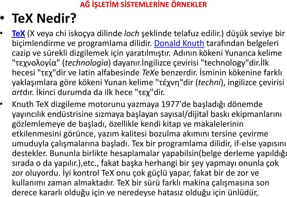 ilk hecesi "τεχ"dir ve latin alfabesinde TeXe benzerdir. İsminin kökenine farklı yaklaşımlara göre kökeni Yunan kelime "τέχνη"dir (techni), ingilizce çevirisi artdır.