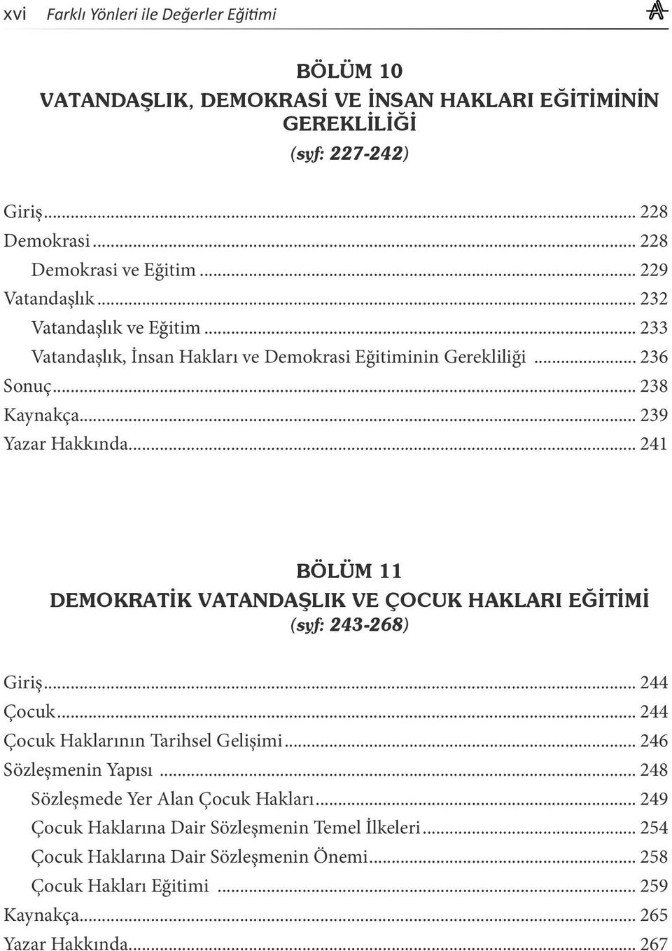 .. 241 BÖLÜM 11 DEMOKRATİK VATANDAŞLIK VE ÇOCUK HAKLARI EĞİTİMİ (syf: 243-268) Giriş... 244 Çocuk... 244 Çocuk Haklarının Tarihsel Gelişimi... 246 Sözleşmenin Yapısı.