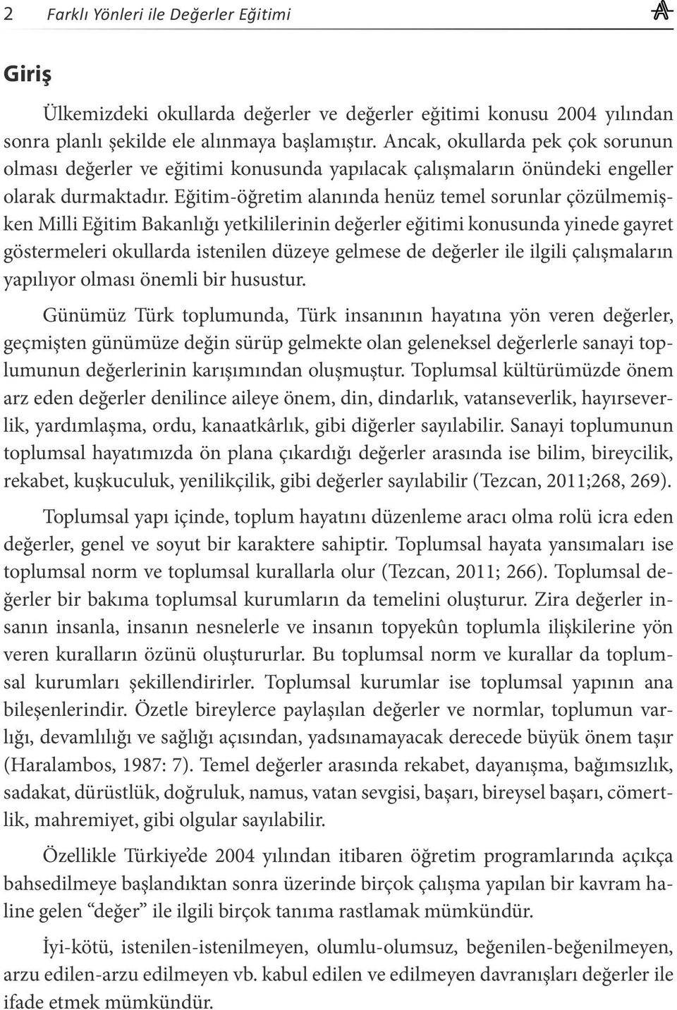 Eğitim-öğretim alanında henüz temel sorunlar çözülmemişken Milli Eğitim Bakanlığı yetkililerinin değerler eğitimi konusunda yinede gayret göstermeleri okullarda istenilen düzeye gelmese de değerler