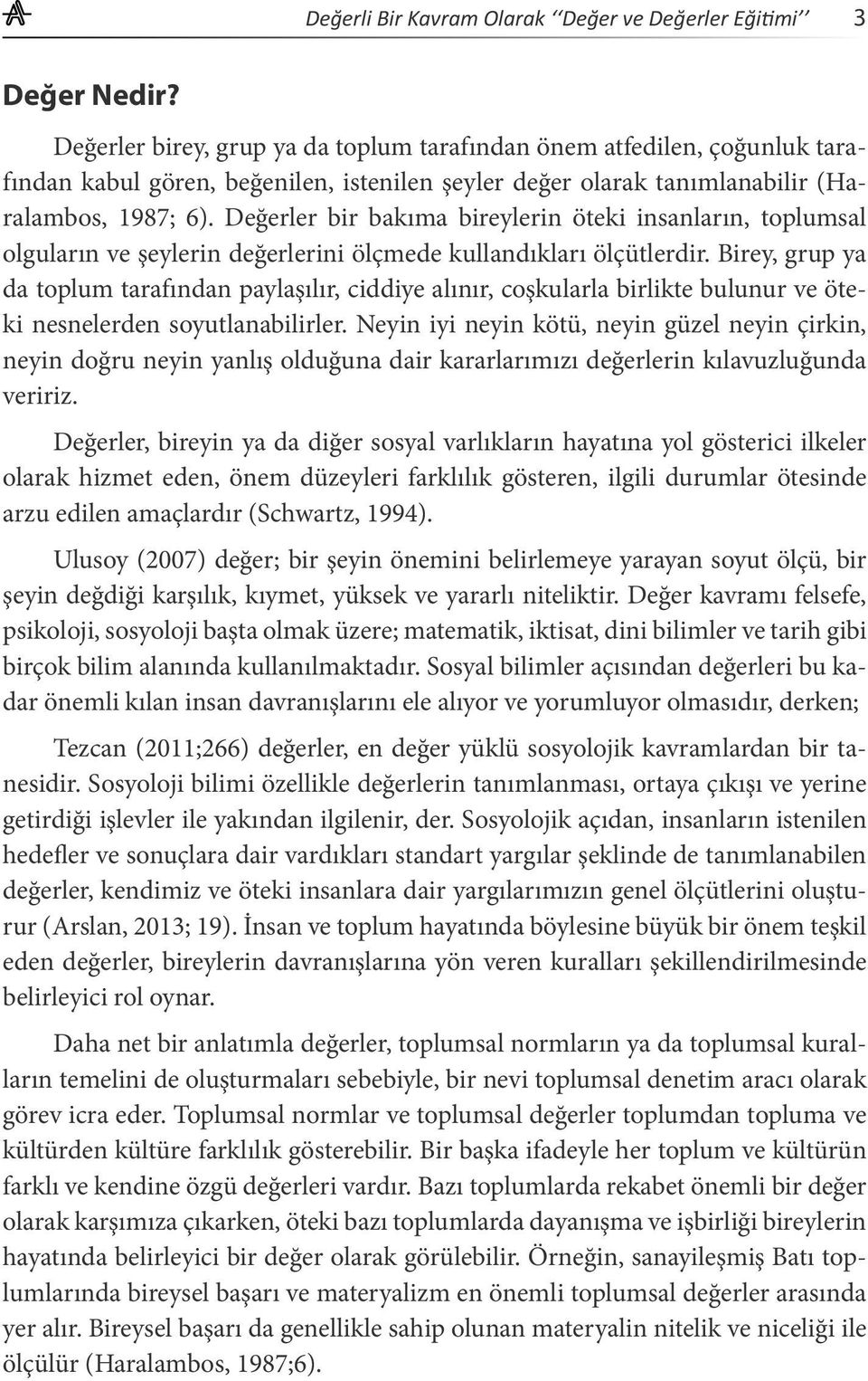 Değerler bir bakıma bireylerin öteki insanların, toplumsal olguların ve şeylerin değerlerini ölçmede kullandıkları ölçütlerdir.