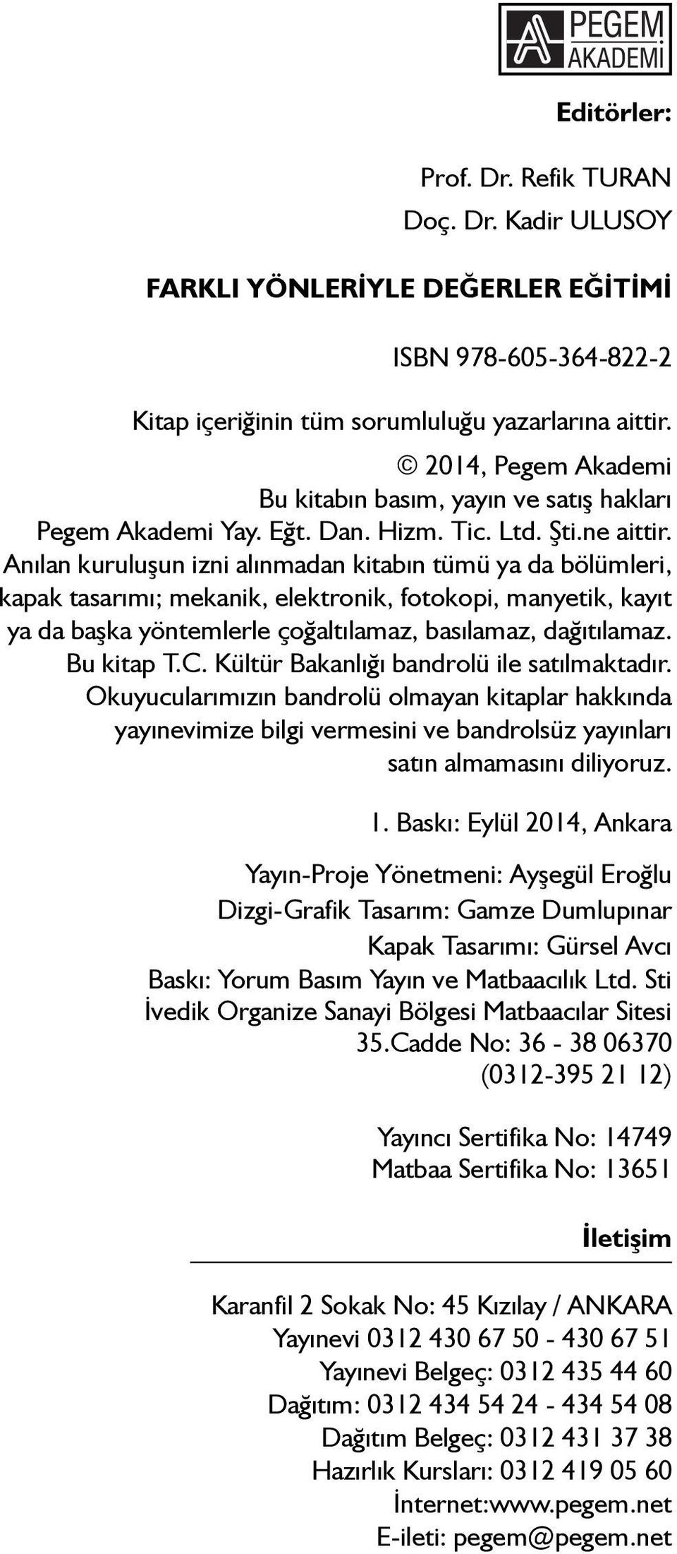 Anılan kuruluşun izni alınmadan kitabın tümü ya da bölümleri, kapak tasarımı; mekanik, elektronik, fotokopi, manyetik, kayıt ya da başka yöntemlerle çoğaltılamaz, basılamaz, dağıtılamaz. Bu kitap T.C.