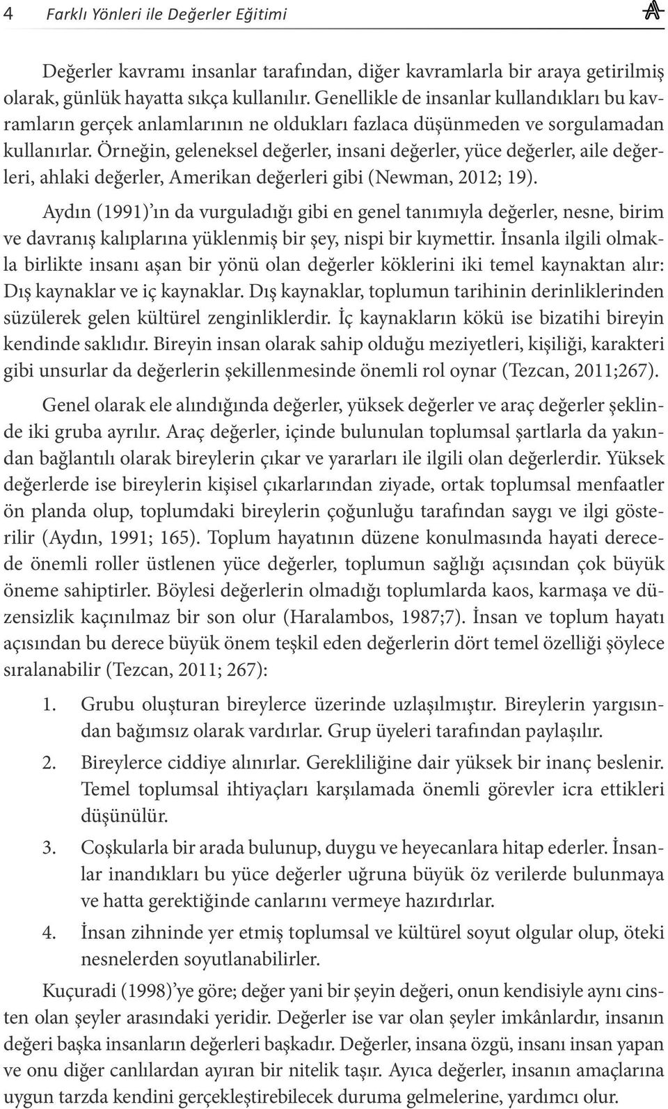 Örneğin, geleneksel değerler, insani değerler, yüce değerler, aile değerleri, ahlaki değerler, Amerikan değerleri gibi (Newman, 2012; 19).