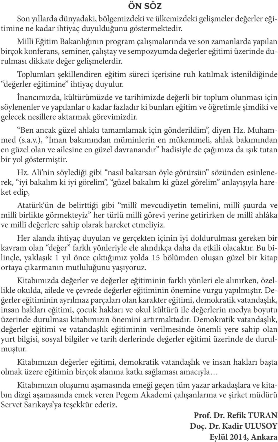 Toplumları şekillendiren eğitim süreci içerisine ruh katılmak istenildiğinde değerler eğitimine ihtiyaç duyulur.