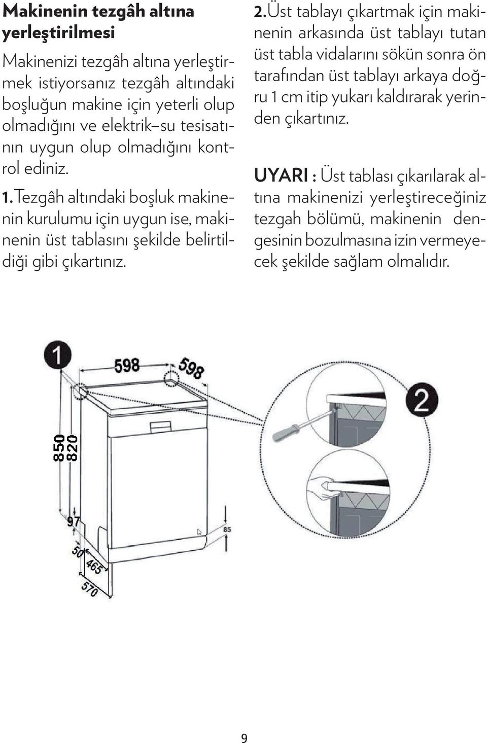 2.Üst tablayı çıkartmak için makinenin arkasında üst tablayı tutan üst tabla vidalarını sökün sonra ön tarafından üst tablayı arkaya doğru 1 cm itip yukarı kaldırarak