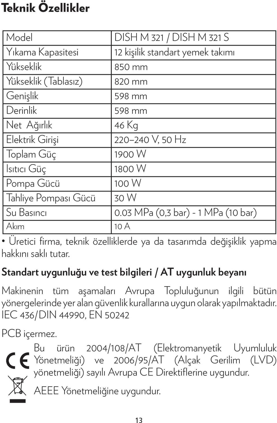 03 MPa (0,3 bar) - 1 MPa (10 bar) Akım 10 A Üretici firma, teknik özelliklerde ya da tasarımda değişiklik yapma hakkını saklı tutar.