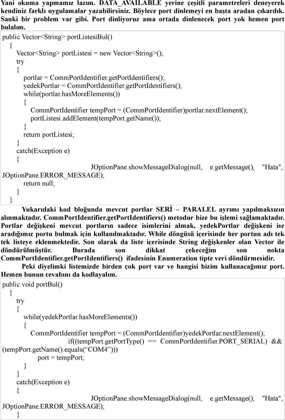 public Vector<String> portlistesibul() Vector<String> portlistesi = new Vector<String>(); portlar = CommPortIdentifier.getPortIdentifiers(); yedekportlar = CommPortIdentifier.