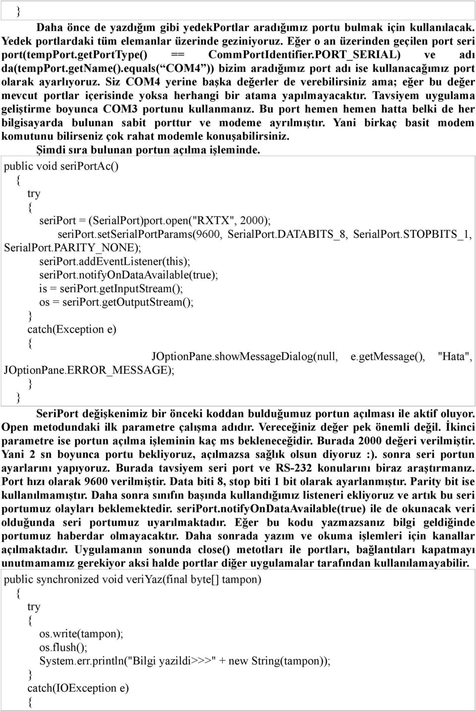 Siz COM4 yerine başka değerler de verebilirsiniz ama; eğer bu değer mevcut portlar içerisinde yoksa herhangi bir atama yapılmayacaktır. Tavsiyem uygulama geliştirme boyunca COM3 portunu kullanmanız.