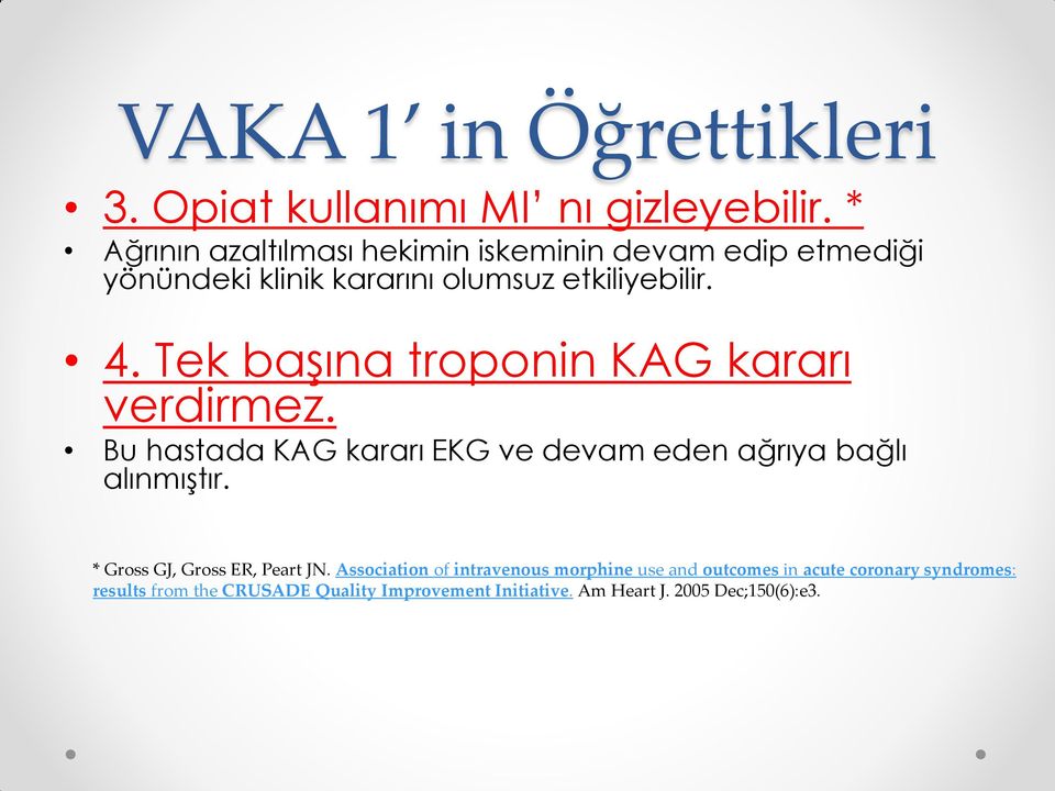 Tek başına troponin KAG kararı verdirmez. Bu hastada KAG kararı EKG ve devam eden ağrıya bağlı alınmıştır.