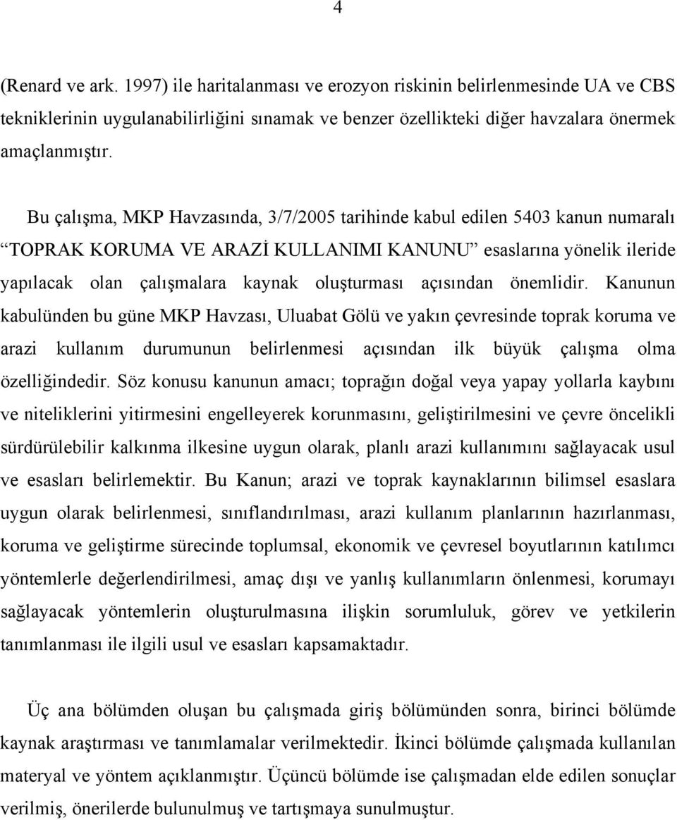 açısından önemlidir. Kanunun kabulünden bu güne MKP Havzası, Uluabat Gölü ve yakın çevresinde toprak koruma ve arazi kullanım durumunun belirlenmesi açısından ilk büyük çalışma olma özelliğindedir.