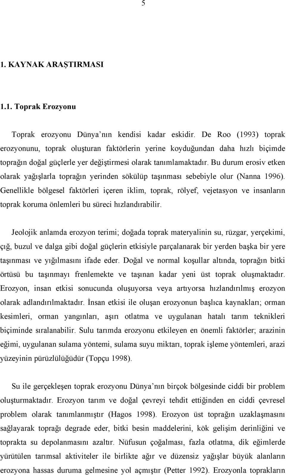 Bu durum erosiv etken olarak yağışlarla toprağın yerinden sökülüp taşınması sebebiyle olur (Nanna 1996).