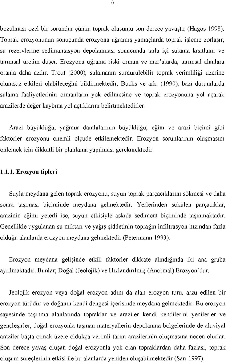 Erozyona uğrama riski orman ve mer alarda, tarımsal alanlara oranla daha azdır. Trout (2000), sulamanın sürdürülebilir toprak verimliliği üzerine olumsuz etkileri olabileceğini bildirmektedir.